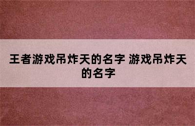 王者游戏吊炸天的名字 游戏吊炸天的名字